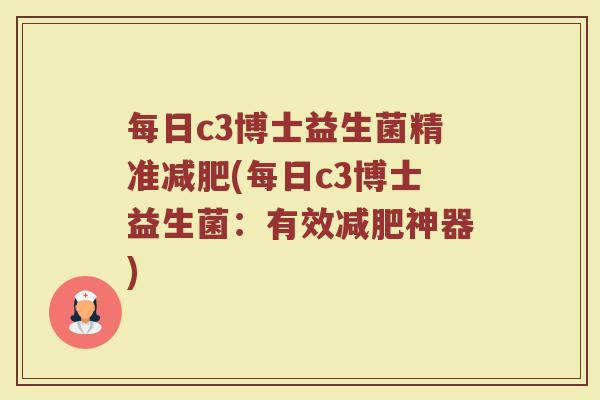 每日c3博士益生菌精准减肥(每日c3博士益生菌:有效减肥神器)