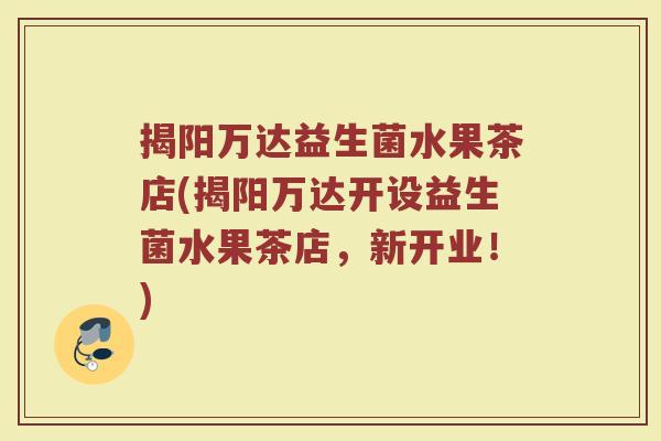 揭阳万达益生菌水果茶店(揭阳万达开设益生菌水果茶店，新开业！)