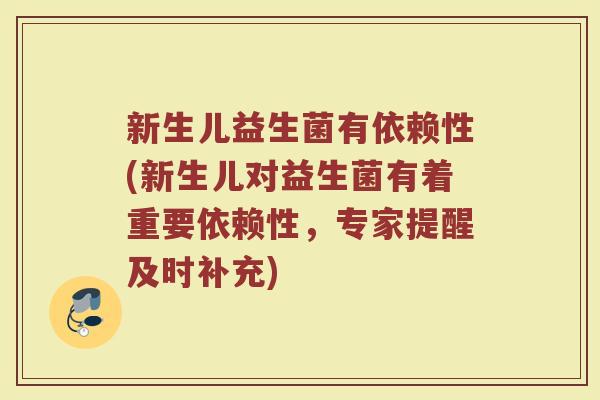 新生儿益生菌有依赖性(新生儿对益生菌有着重要依赖性,专家提醒及时补充)