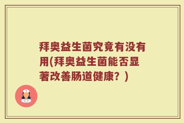拜奥益生菌究竟有没有用(拜奥益生菌能否显著改善肠道健康?)