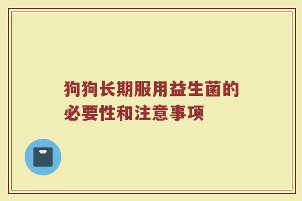 狗狗长期服用益生菌的必要性和注意事项