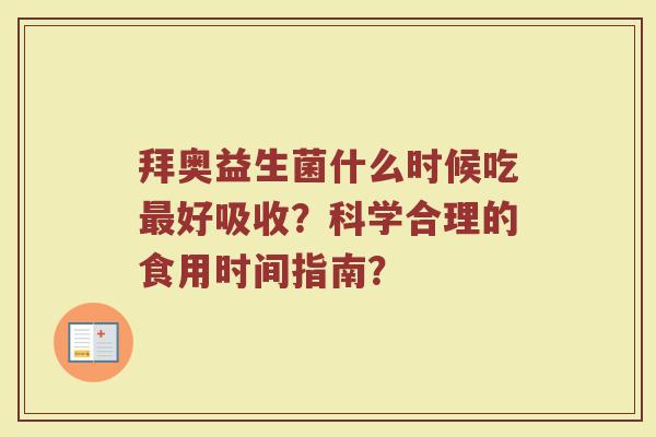 拜奥益生菌什么时候吃最好吸收?科学合理的食用时间指南?