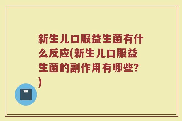 新生儿口服益生菌有什么反应(新生儿口服益生菌的副作用有哪些？)