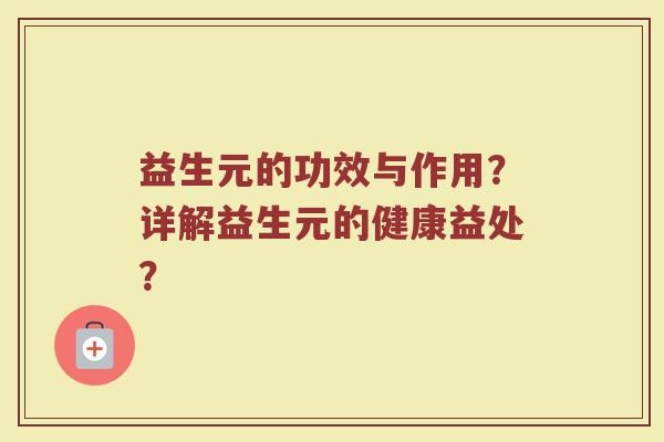 益生元的功效与作用？详解益生元的健康益处？