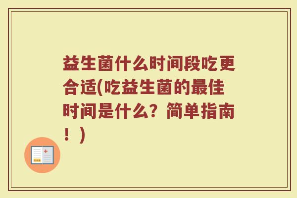 益生菌什么时间段吃更合适(吃益生菌的最佳时间是什么?简单指南!)