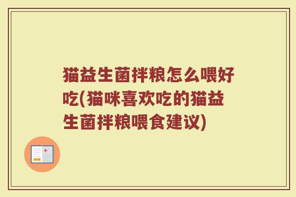 猫益生菌拌粮怎么喂好吃(猫咪喜欢吃的猫益生菌拌粮喂食建议)