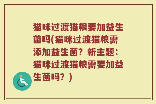 猫咪过渡猫粮要加益生菌吗(猫咪过渡猫粮需添加益生菌?新主题:猫咪过渡猫粮需要加益生菌吗?)
