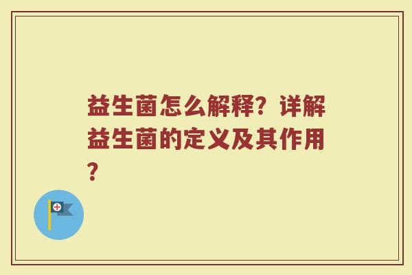 益生菌怎么解释？详解益生菌的定义及其作用？