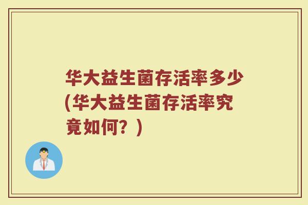 华大益生菌存活率多少(华大益生菌存活率究竟如何？)