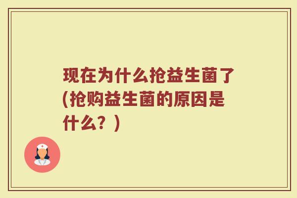 现在为什么抢益生菌了(抢购益生菌的原因是什么?)