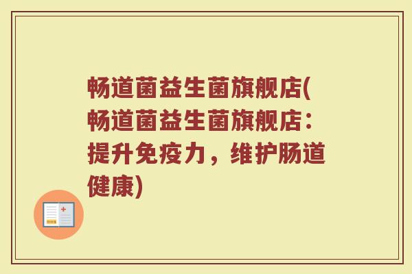 畅道菌益生菌旗舰店(畅道菌益生菌旗舰店:提升免疫力,维护肠道健康)