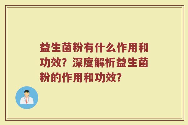 益生菌粉有什么作用和功效？深度解析益生菌粉的作用和功效？