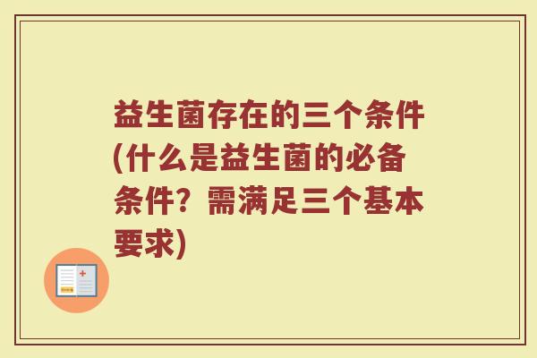 益生菌存在的三个条件(什么是益生菌的必备条件？需满足三个基本要求)