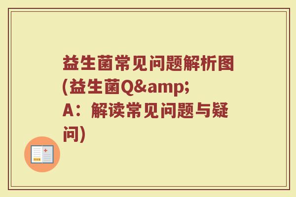 益生菌常见问题解析图(益生菌Q&A:解读常见问题与疑问)