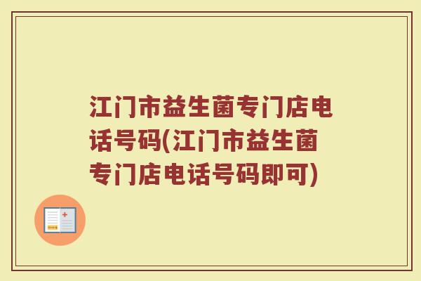 江门市益生菌专门店电话号码(江门市益生菌专门店电话号码即可)