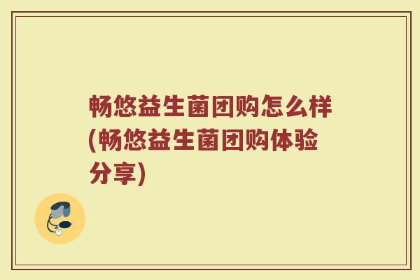 畅悠益生菌团购怎么样(畅悠益生菌团购体验分享)