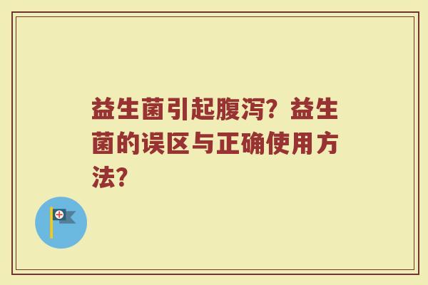 益生菌引起腹泻？益生菌的误区与正确使用方法？