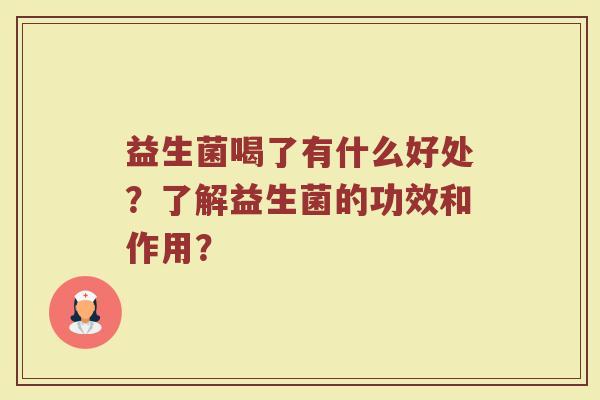 益生菌喝了有什么好处?了解益生菌的功效和作用?