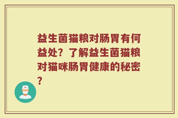 益生菌猫粮对肠胃有何益处？了解益生菌猫粮对猫咪肠胃健康的秘密？