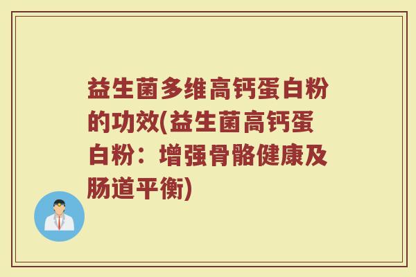 益生菌多维高钙蛋白粉的功效(益生菌高钙蛋白粉:增强骨骼健康及肠道平衡)