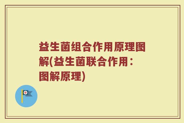 益生菌组合作用原理图解(益生菌联合作用：图解原理)