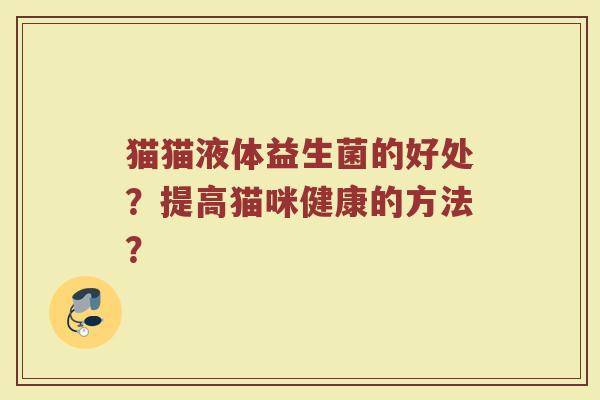 猫猫液体益生菌的好处?提高猫咪健康的方法?