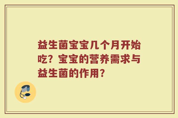 益生菌宝宝几个月开始吃?宝宝的营养需求与益生菌的作用?