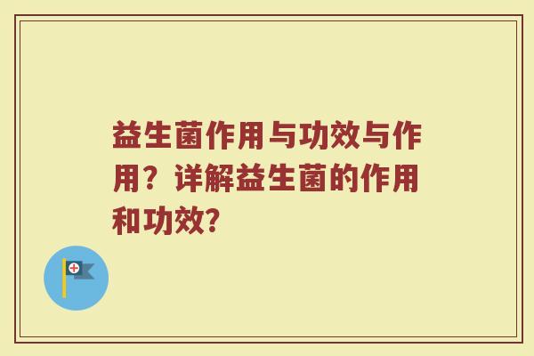 益生菌作用与功效与作用？详解益生菌的作用和功效？