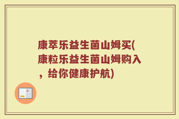 康萃乐益生菌山姆买(康粒乐益生菌山姆购入,给你健康护航)