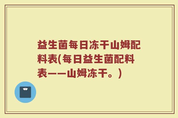 益生菌每日冻干山姆配料表(每日益生菌配料表——山姆冻干。)