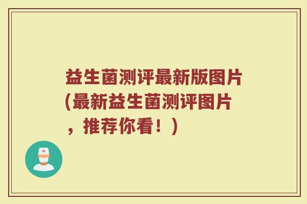 益生菌测评最新版图片(最新益生菌测评图片，推荐你看！)