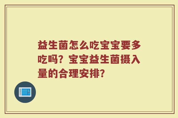 益生菌怎么吃宝宝要多吃吗？宝宝益生菌摄入量的合理安排？