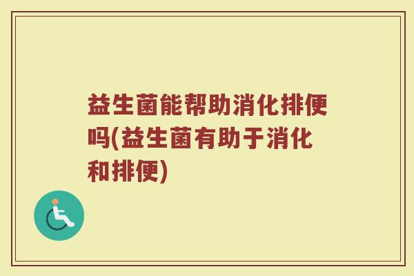 益生菌能帮助消化排便吗(益生菌有助于消化和排便)