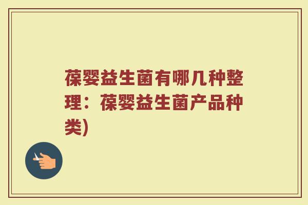 葆婴益生菌有哪几种整理:葆婴益生菌产品种类)