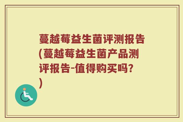 蔓越莓益生菌评测报告(蔓越莓益生菌产品测评报告-值得购买吗?)