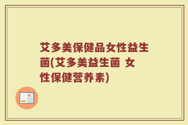 艾多美保健品女性益生菌(艾多美益生菌 女性保健营养素)