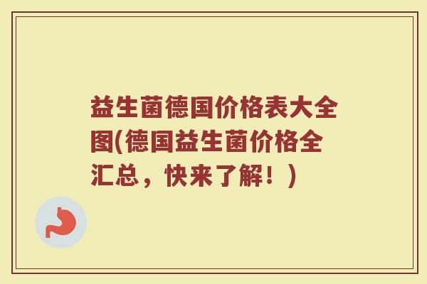 益生菌德国价格表大全图(德国益生菌价格全汇总，快来了解！)