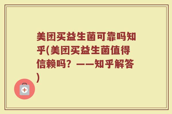 美团买益生菌可靠吗知乎(美团买益生菌值得信赖吗？——知乎解答)
