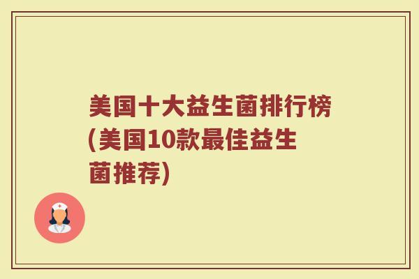 美国十大益生菌排行榜(美国10款最佳益生菌推荐)