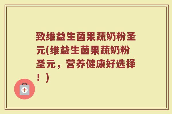 致维益生菌果蔬奶粉圣元(维益生菌果蔬奶粉圣元，营养健康好选择！)