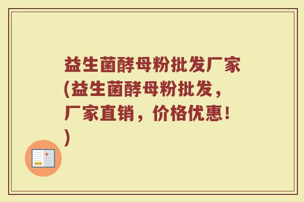 益生菌酵母粉批发厂家(益生菌酵母粉批发,厂家直销,价格优惠!)