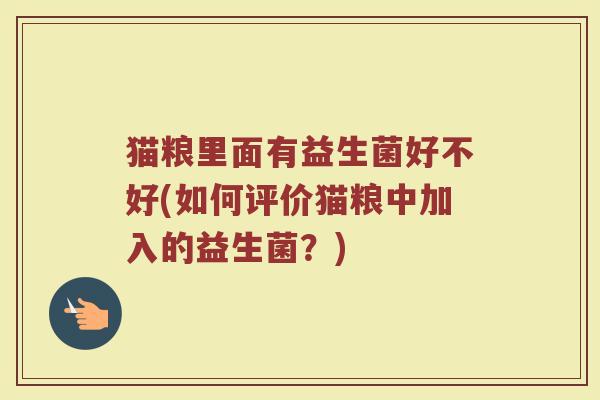 猫粮里面有益生菌好不好(如何评价猫粮中加入的益生菌？)