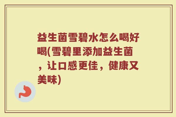 益生菌雪碧水怎么喝好喝(雪碧里添加益生菌,让口感更佳,健康又美味)