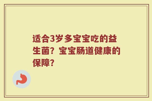 适合3岁多宝宝吃的益生菌?宝宝肠道健康的保障?