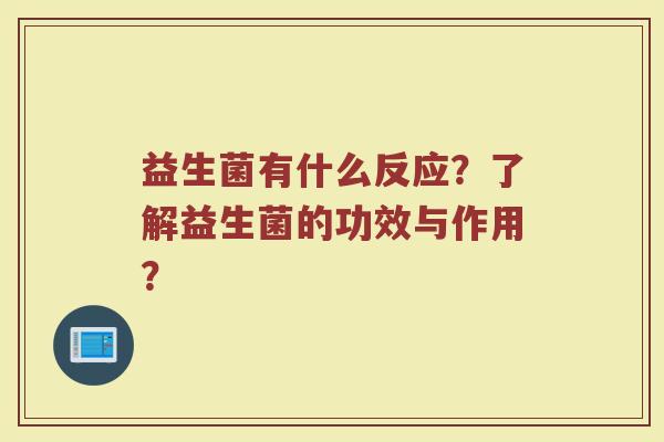 益生菌有什么反应?了解益生菌的功效与作用?