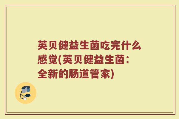 英贝健益生菌吃完什么感觉(英贝健益生菌:全新的肠道管家)