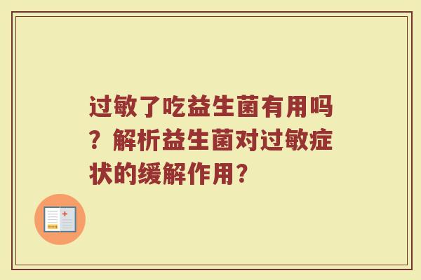 过敏了吃益生菌有用吗?解析益生菌对过敏症状的缓解作用?