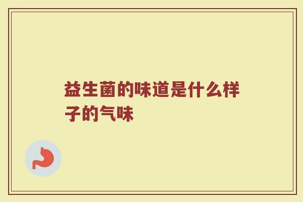 益生菌的味道是什么样子的气味