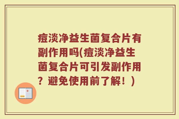 痘淡净益生菌复合片有副作用吗(痘淡净益生菌复合片可引发副作用？避免使用前了解！)