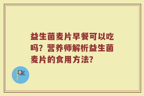 益生菌麦片早餐可以吃吗?营养师解析益生菌麦片的食用方法?